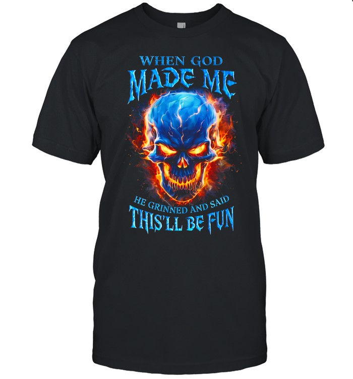 When God Made Me He Grinned And Said This’ll Be Fun Unisex T-Shirt
