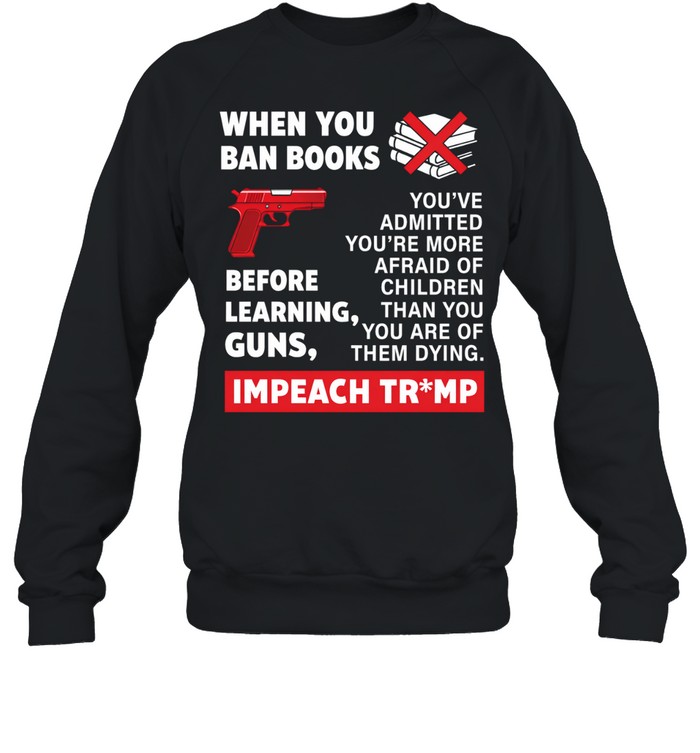 When you ban books before learning guns impeach Trump Sweatshirt