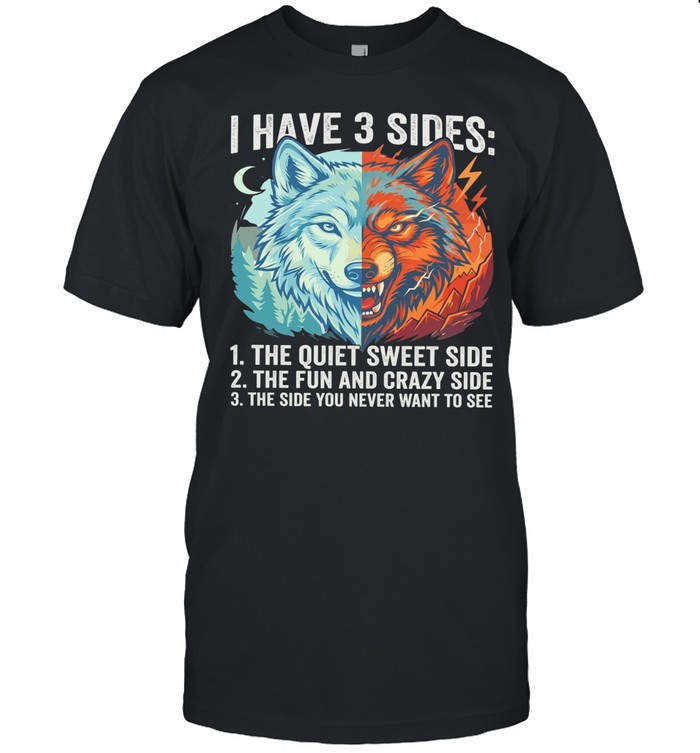Wolf I have 3 sides quiet sweet fun and crazy and side you never want to see Unisex T-Shirt