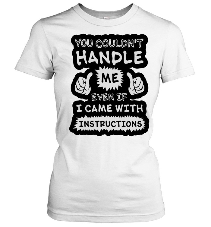 You couldn’t handle me even if I came with instructions humor Women T-Shirt