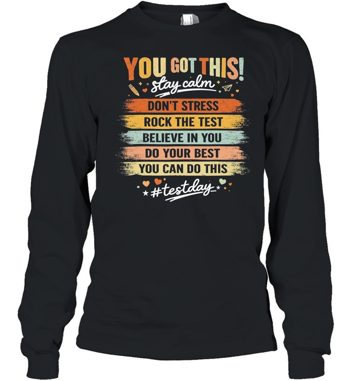 You got this stay calm don’t stress rock the test believe in you do your best you can do this Long Sleeve Tee