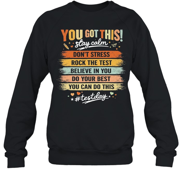 You got this stay calm don’t stress rock the test believe in you do your best you can do this Sweatshirt