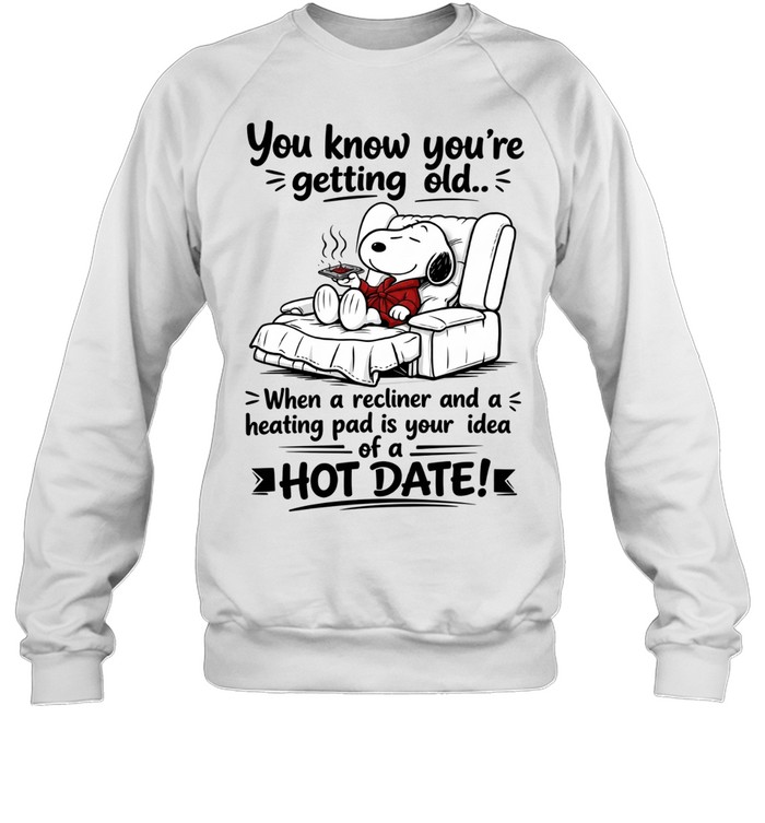 You Know You’re Getting Old When A Recliner And A Heating Pad Is Your Idea Of A Hot Date Sweatshirt