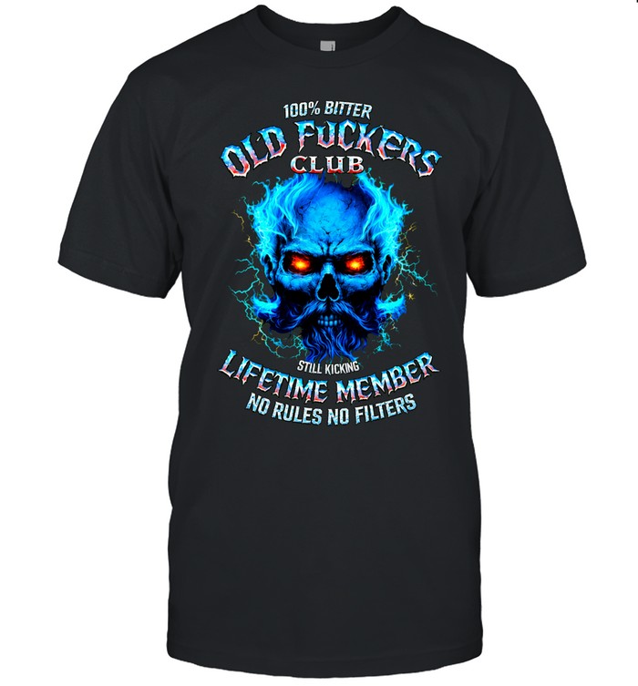100 BITTER OLD FUCKERS CLUB STILL KICKING LIFETIME MEMBER NO RULES NO FILTERS Unisex T-Shirt