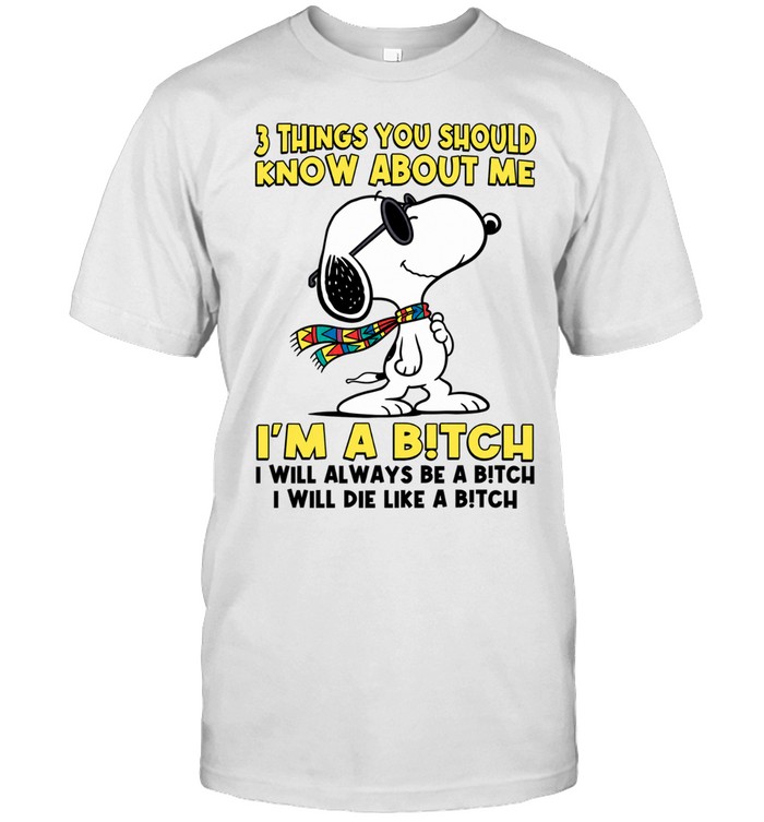 3 Things You Should Know About Me I’m A B!tch I Will Always Be A B!tch I Will Die Like A B!tch Unisex T-Shirt
