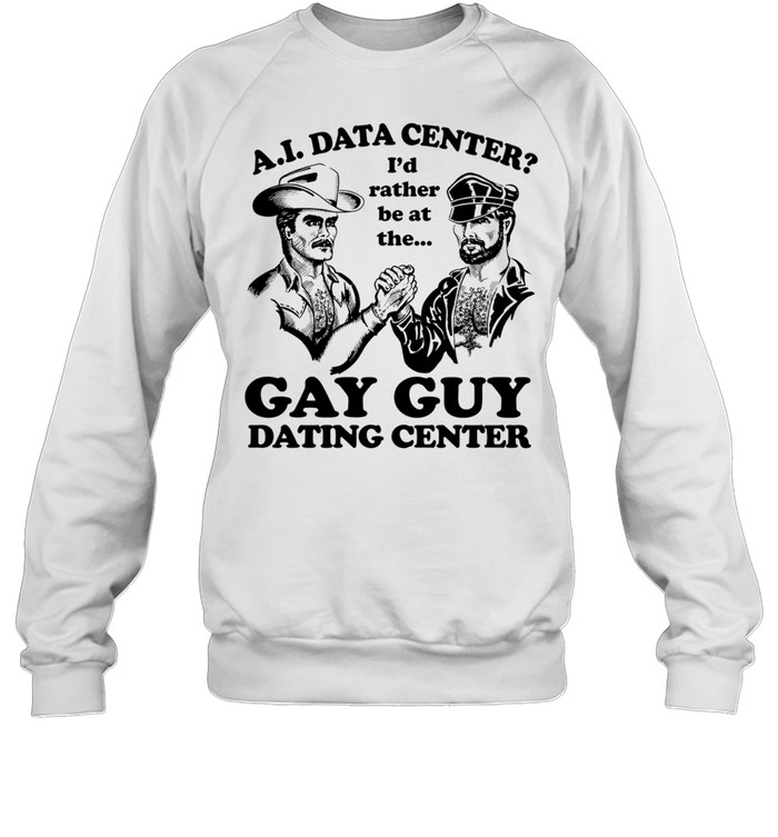 AI Data Center I’d Rather Be At The Gay Guy Dating Center Sweatshirt
