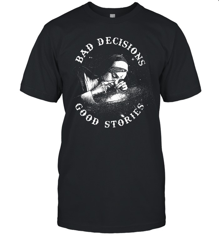 BAD DECISIONS GOOD STORIES Nun Smoking Unisex T-Shirt