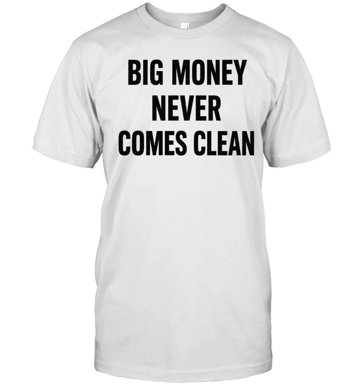 Big money never comes clean Unisex T-Shirt