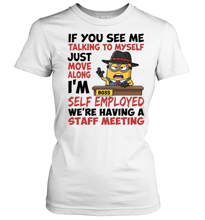 Boss Minions if you see me talking to myself just move along I’m self employed we’re having a staff meeting Women T-Shirt