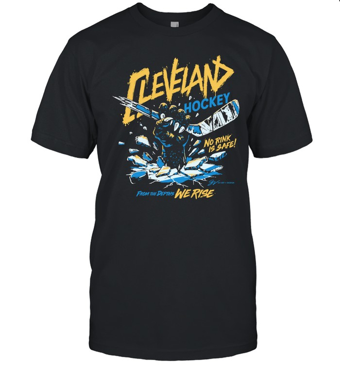 Cleveland Monsters Hockey From The Depths We Rise No Rink Is Safe Unisex T-Shirt