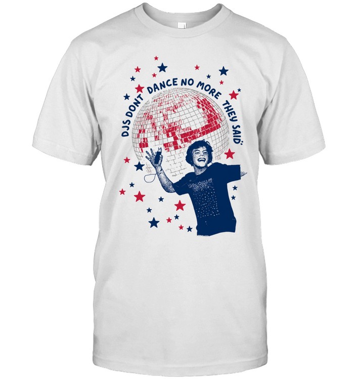 Djs Don’t Dance No More They Said Unisex T-Shirt