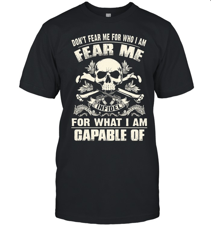 DON'T FEAR ME FOR WHO I AM FEAR ME FOR WHAT I AM CAPABLE OF Unisex T-Shirt