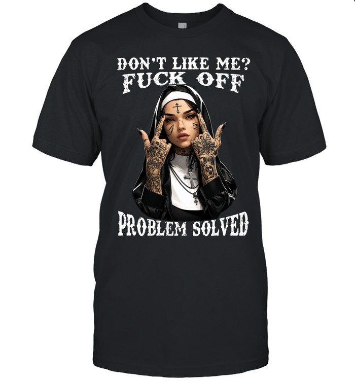 Don’t Like Me Fuck Off Problem Solved Unisex T-Shirt