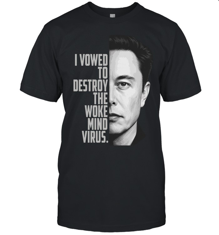 Elon Musk I Vowed To Destroy The Woke Mind Virus Unisex T-Shirt