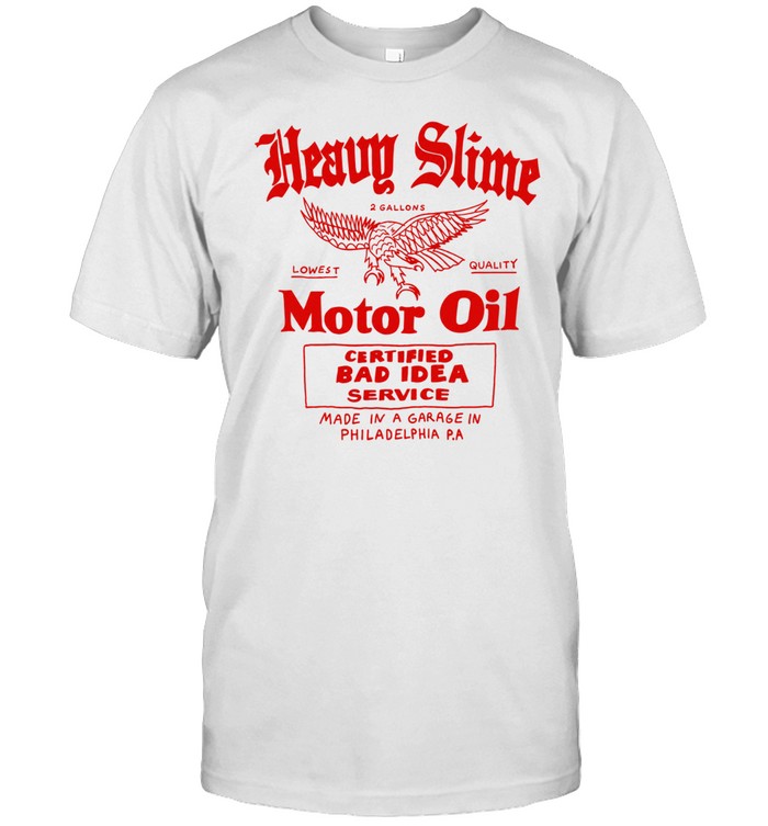 Heavy Slime Motor Oil Certified Bad Idea Service Made In A Garage In Philadelphia PA Eagle Unisex T-Shirt