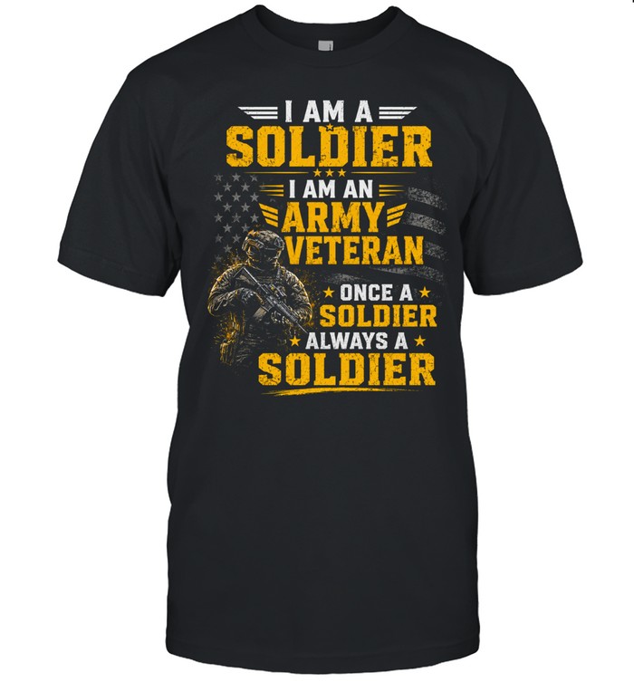 I Am A Soldier I Am An Army Veteran Unisex T-Shirt