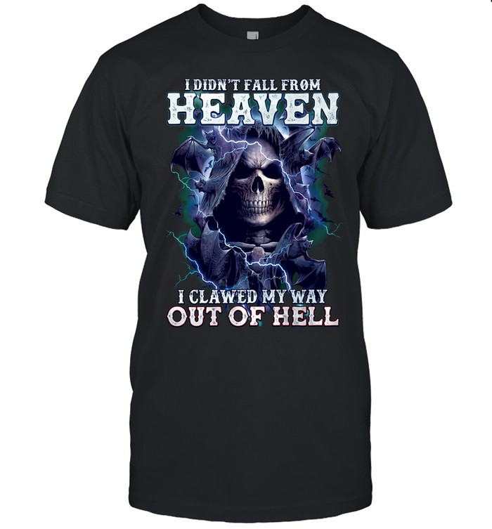 I DIDN'T FALL FROM HEAVEN I CLAWED MY WAY OUT OF HELL Unisex T-Shirt