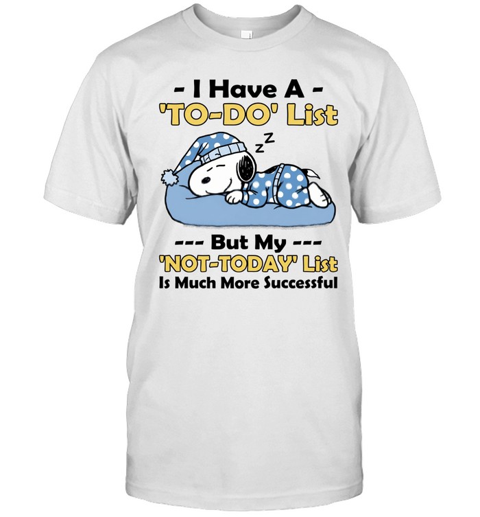 I Have A TO DO List But My NOT TODAY List Is Much More Successful Unisex T-Shirt