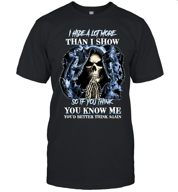I HIDE A LOT MORE THAN I SHOW SO IF YOU THINK YOU KNOW ME YOU'D BETTER THINK AGAIN Unisex T-Shirt