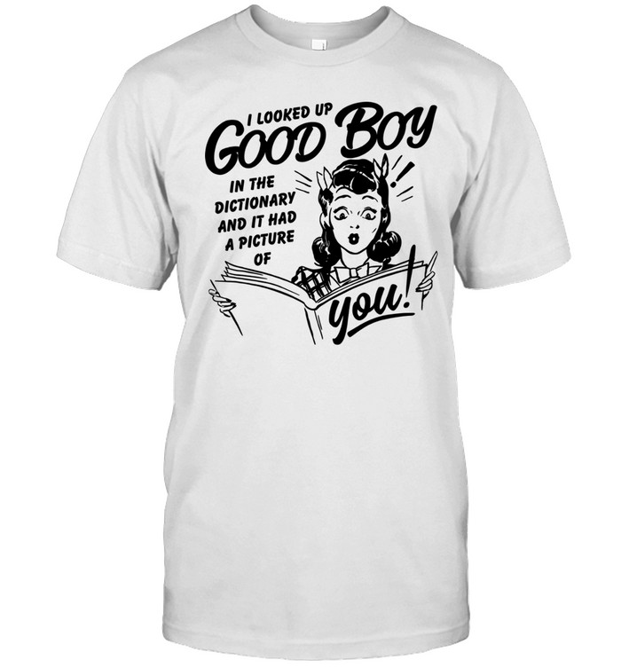 I Looked Up Good Boy In The Dictionary And It Had A Picture Of You Unisex T-Shirt