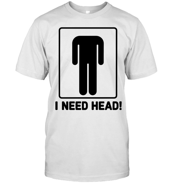 I Need head Funny Unisex T-Shirt