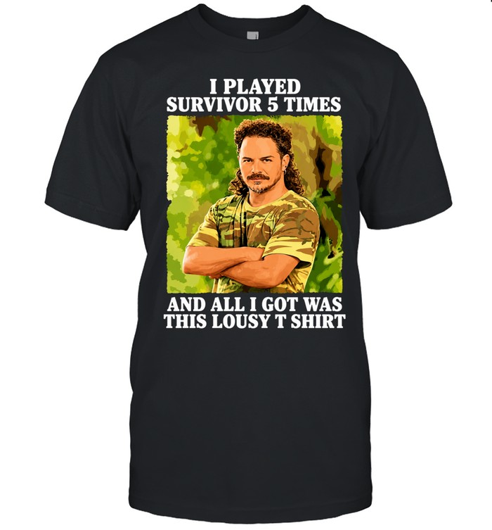 I Played Survivor 5 Times And All I Got Was This Lousy Unisex T-Shirt
