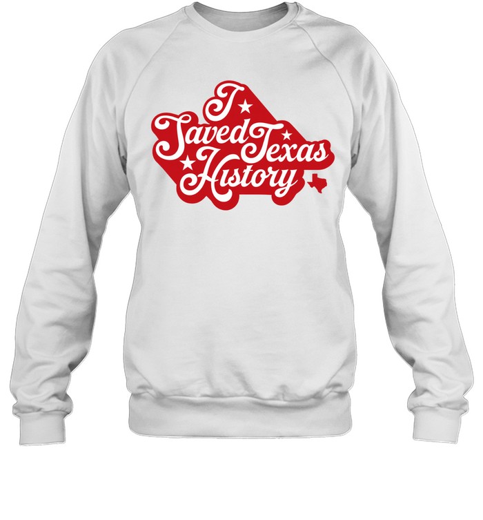 I Saved Texas History Sweatshirt