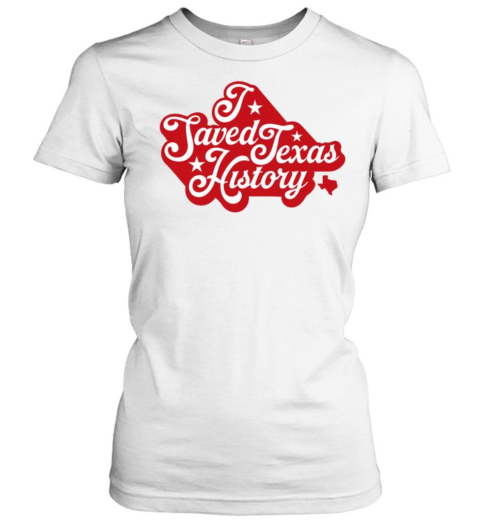 I Saved Texas History Women T-Shirt