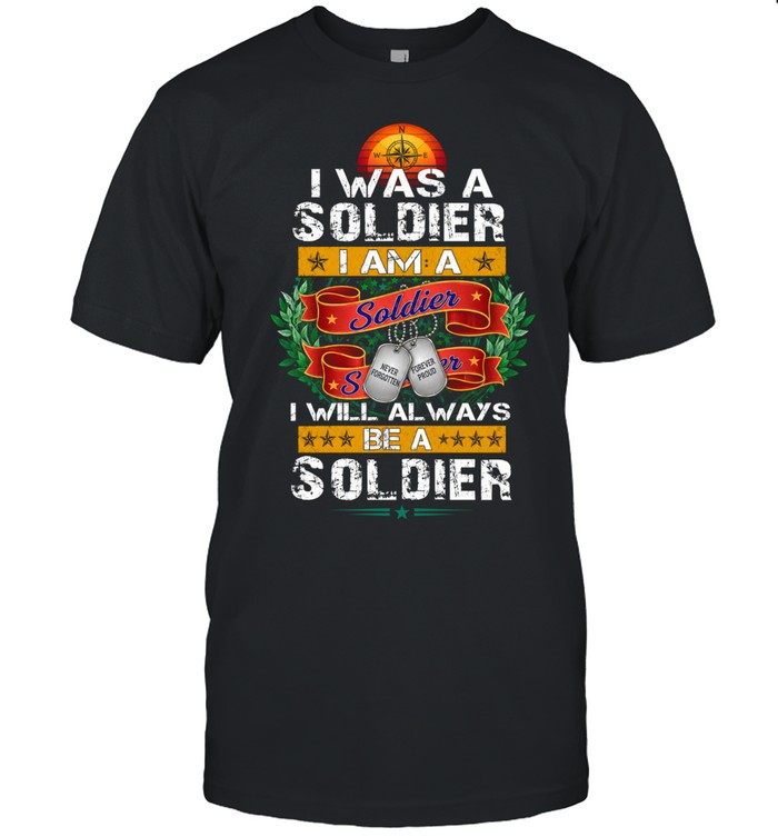 I Was A Soldier I Am A Soldier Forever Unisex T-Shirt