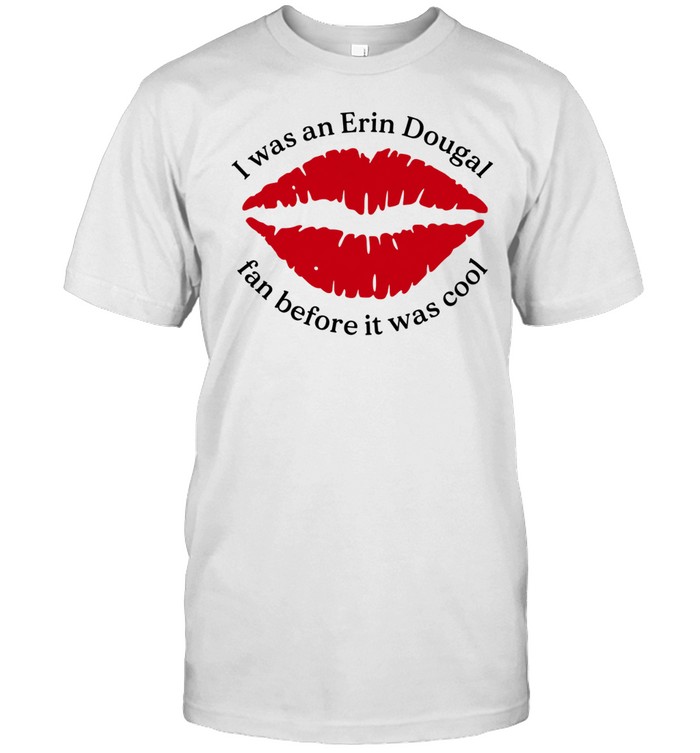 I Was An Erin Dougal Fan Before It Was Cool Unisex T-Shirt