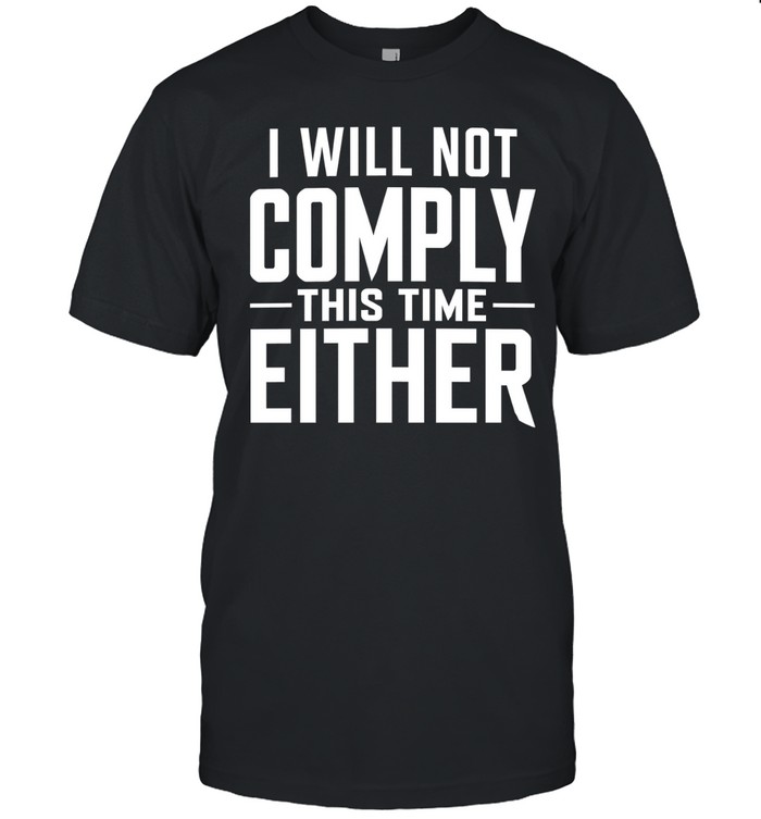 I Will Not Comply This Time Either Unisex T-Shirt