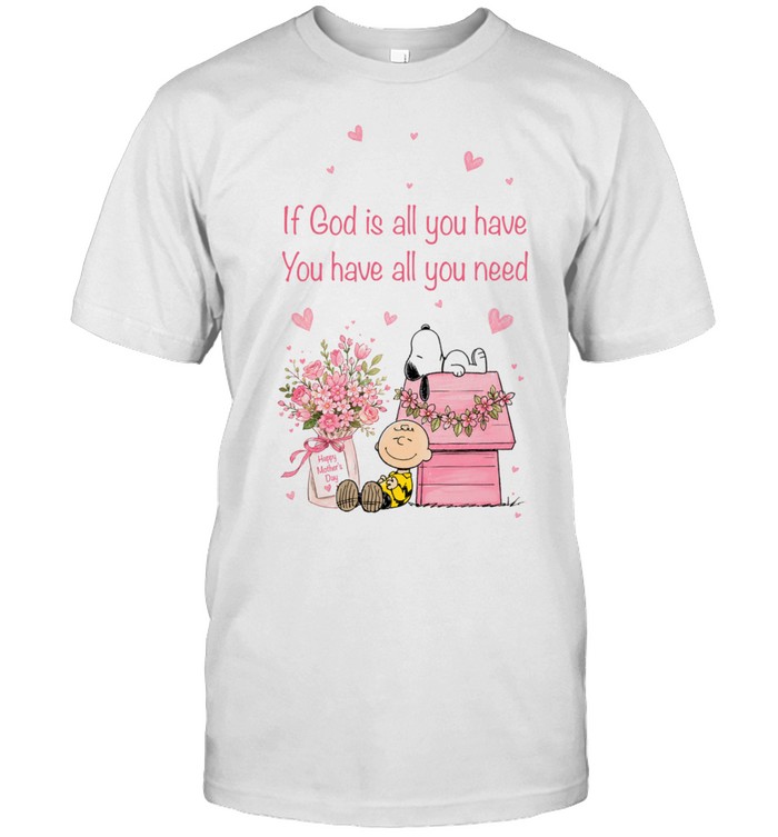 If God Is All You Have You Have All You Need Unisex T-Shirt