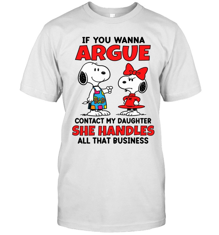 If You Wanna Argue Contact My Daughter She Handles All That Business Girl Dad Edition Unisex T-Shirt