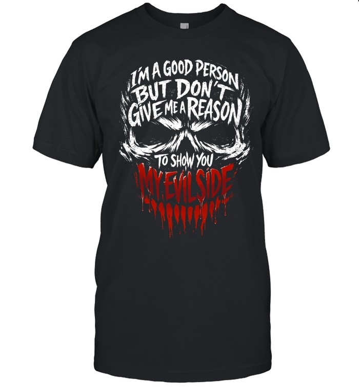 I’m A Good Person But Don’t Give Me A Reason To Show You My Evil Side Unisex T-Shirt