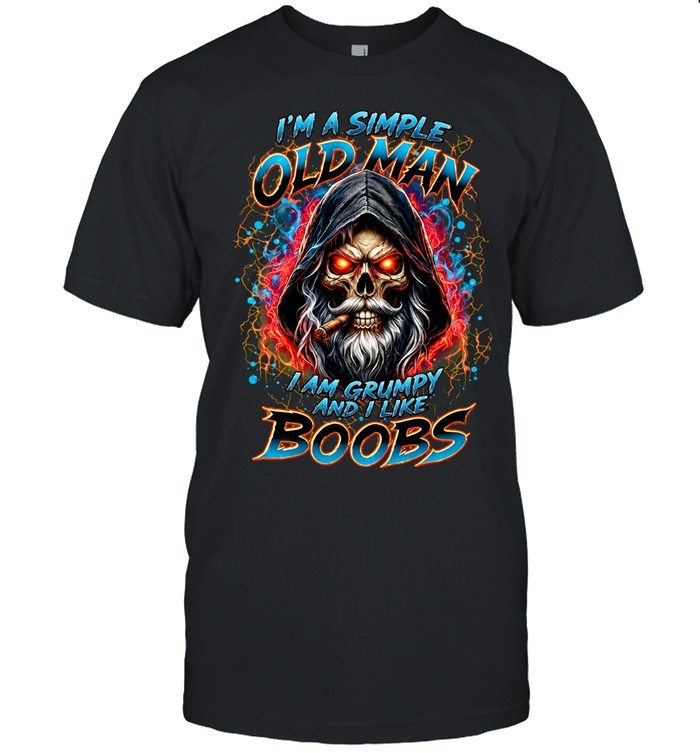 I'M A SIMPLE OLD MAN I AM GRUMPY AND I LIKE BOOBS Unisex T-Shirt
