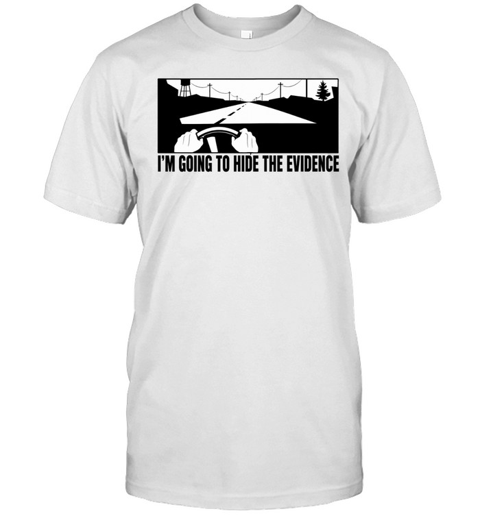 I’m Going To Hide The Evidence Unisex T-Shirt