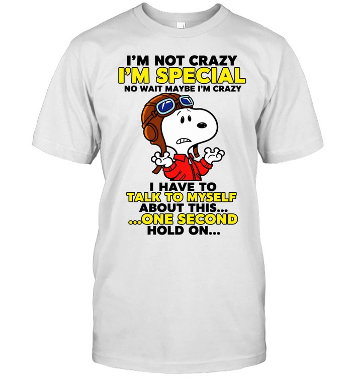 I’m Not Crazy I’m Special No Wait Maybe I’m Crazy I Have To Talk To Myself About This One Second Hold On Unisex T-Shirt