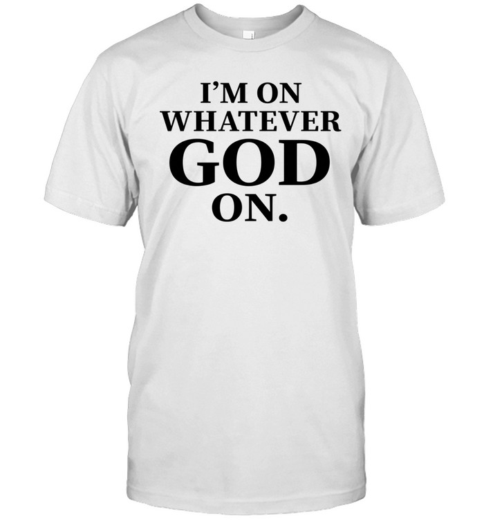 I’m on whatever God on Unisex T-Shirt