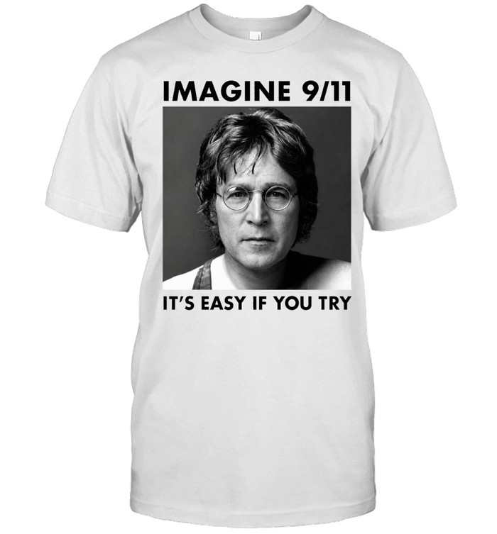 Imagine 9 11 It’s Easy If You Try Shirt Unisex T-Shirt