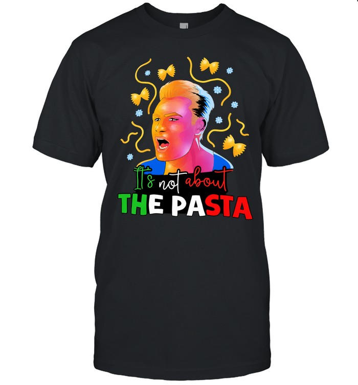 It’s not about the pasta Unisex T-Shirt
