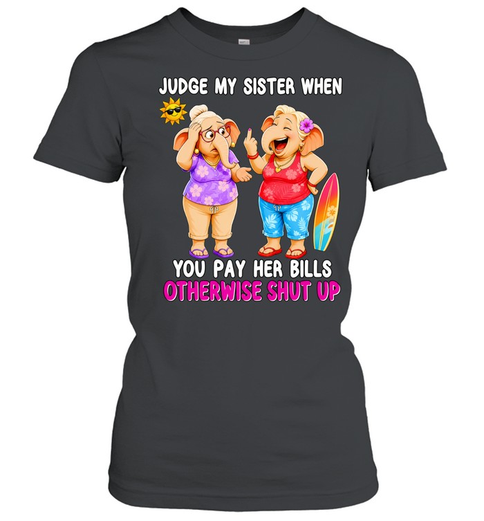 Judge my sister when you pay her bills otherwise shut up elephants Women T-Shirt