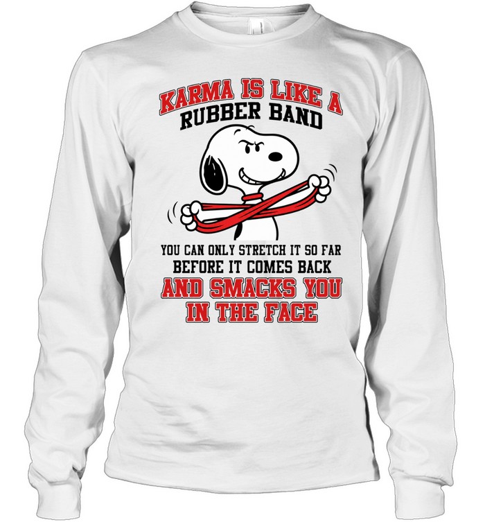 Karma Is Like A Rubber Band You Can Only Stretch It So Far Before It Comes Back And Smacks You In The Face Long Sleeve Tee