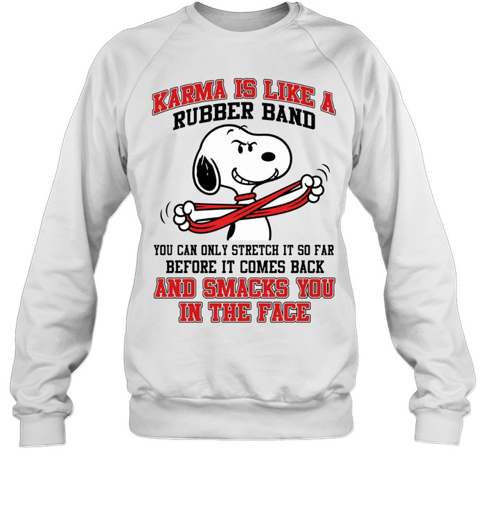 Karma Is Like A Rubber Band You Can Only Stretch It So Far Before It Comes Back And Smacks You In The Face Sweatshirt