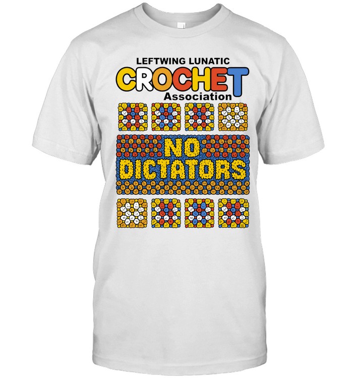 Leftwing Lunatic Crochet Association No Dictators Unisex T-Shirt