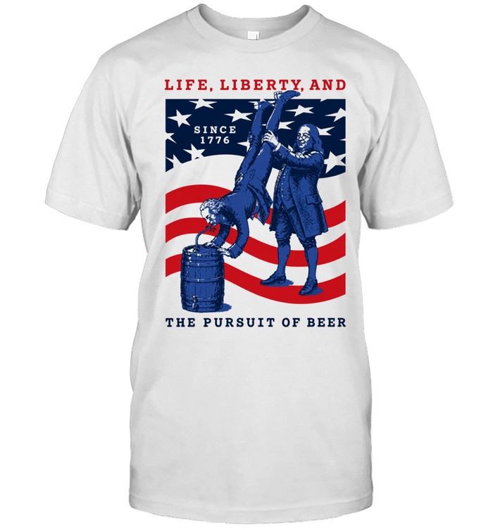 Life Liberty And The Pursuit Of Beer Unisex T-Shirt