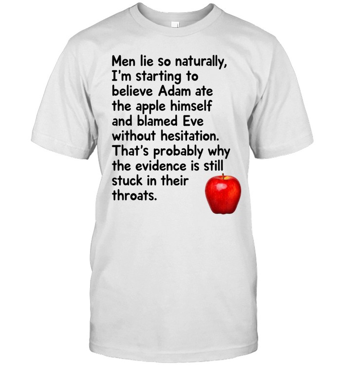 Men Lie So Naturally I’m Starting To Believe Adam Ate The Apple Himself And Blamed Eve Without Hesitation Unisex T-Shirt