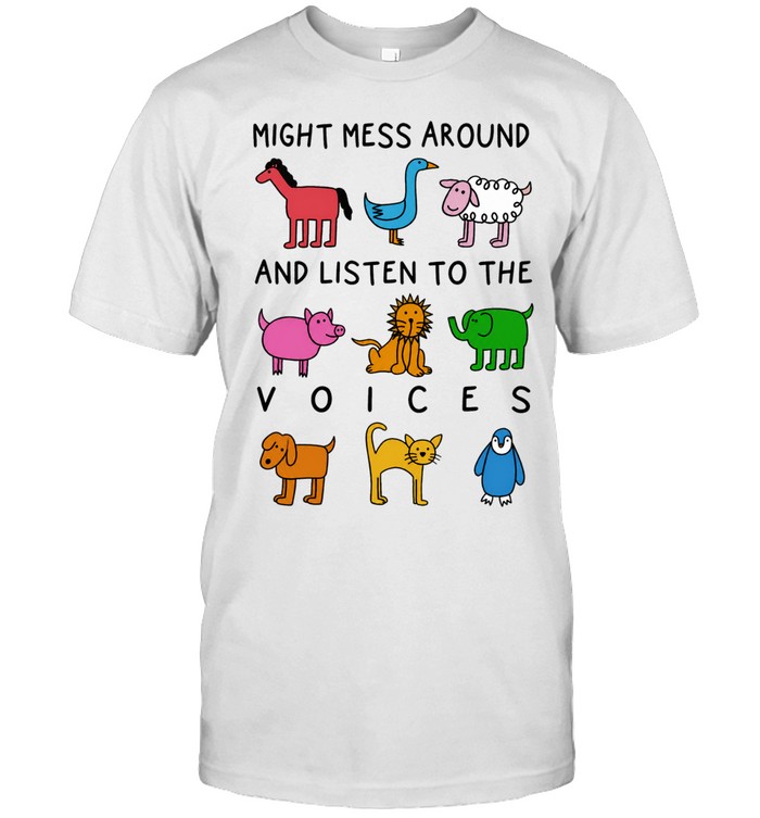 Might Mess Around And Listen To The Voices Animals Unisex T-Shirt