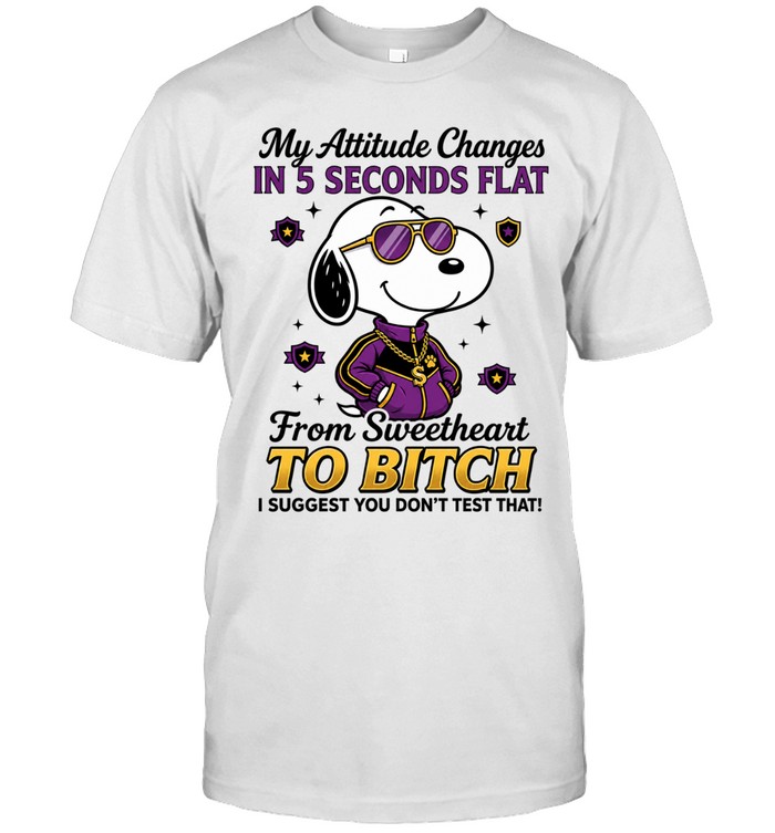 My Attitude Changes In 5 Seconds Flat From Sweetheart To Bitch I Suggest You Don’t Test That! Unisex T-Shirt