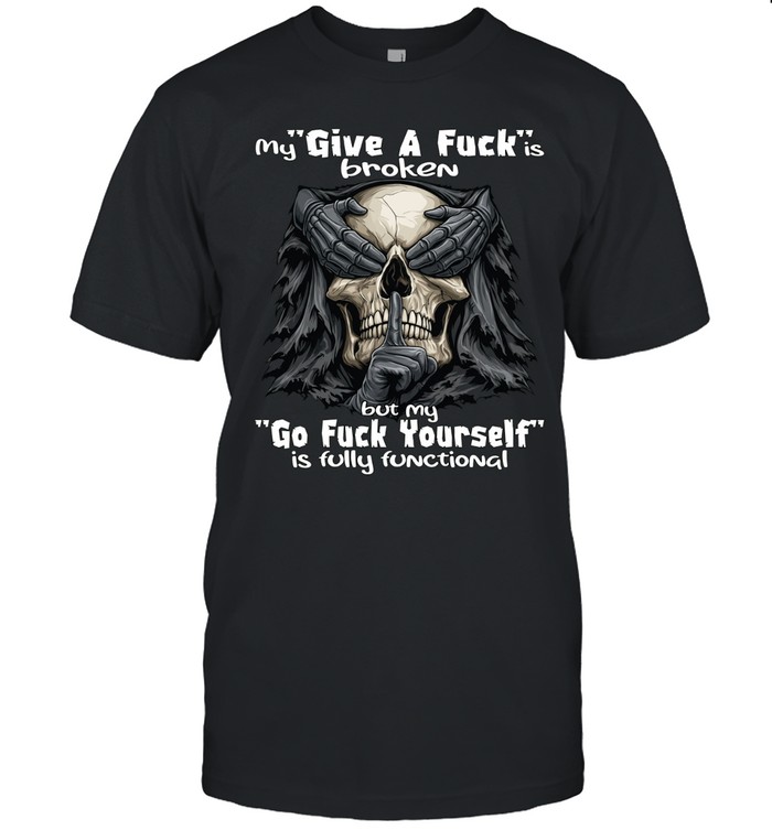 My give a fuck is broken but my go fuck yourself is fully functional Unisex T-Shirt