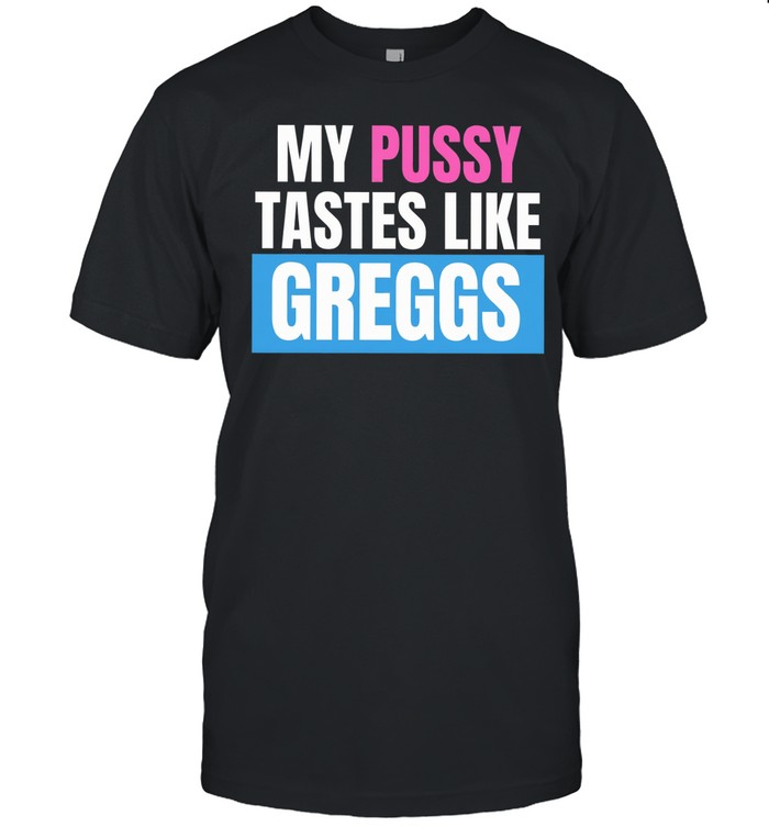 My Pussy Tastes Like Greggs Unisex T-Shirt